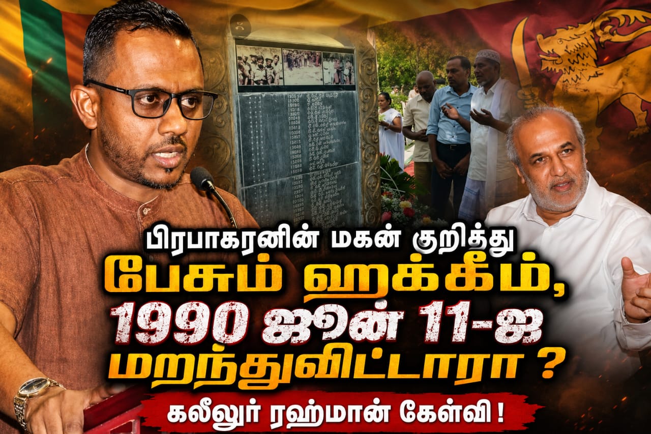 பிரபாகரனின் மகன் குறித்து பேசும் ஹக்கீம், 1990 ஜூன் 11-ஐ மறந்துவிட்டாரா? கலீலுர் ரஹ்மான் கேள்வி